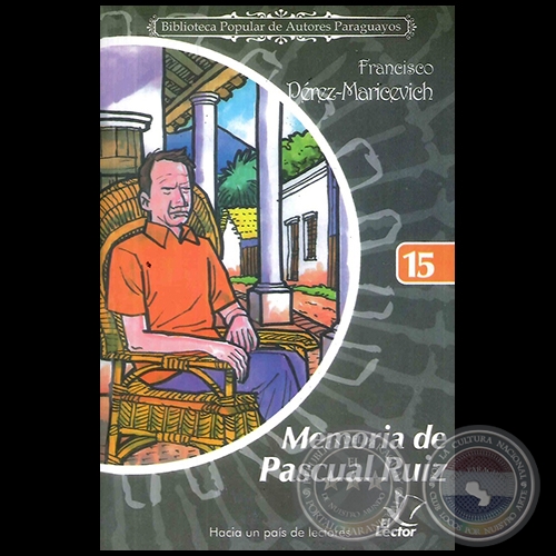 MEMORIA DE PASCUAL RUIZ - Colección: BIBLIOTECA POPULAR DE AUTORES PARAGUAYOS - Número 15 - Autor: FRANCISCO MARICEVICH-PÉREZ - Año 2006